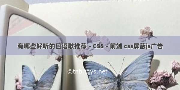 有哪些好听的日语歌推荐 – CSS – 前端 css屏蔽js广告