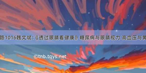 健康之路1016魏文斌:《透过眼睛看健康》糖尿病与眼睛视力 高血压与黄斑病变