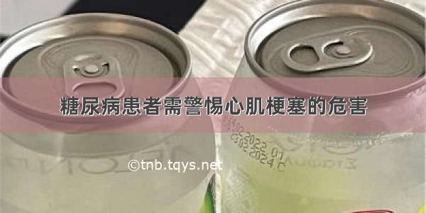 糖尿病患者需警惕心肌梗塞的危害