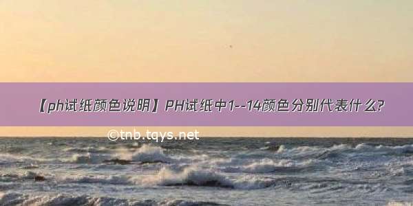 【ph试纸颜色说明】PH试纸中1--14颜色分别代表什么?