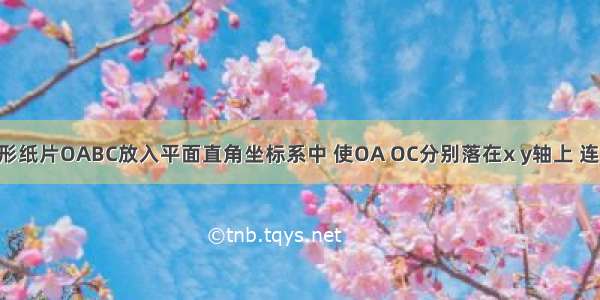 如图 把矩形纸片OABC放入平面直角坐标系中 使OA OC分别落在x y轴上 连接AC 将纸