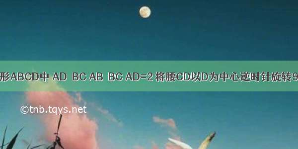 如图 直角梯形ABCD中 AD∥BC AB⊥BC AD=2 将腰CD以D为中心逆时针旋转90°至ED 