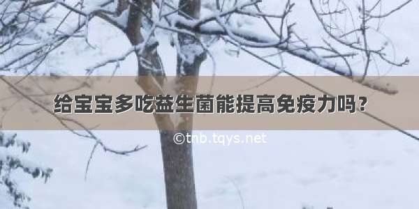 给宝宝多吃益生菌能提高免疫力吗？