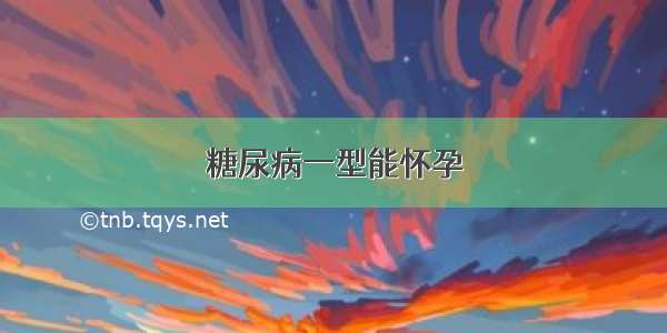 糖尿病一型能怀孕