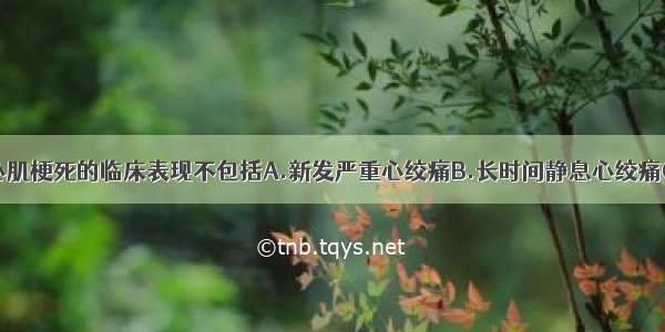 非ST段抬高心肌梗死的临床表现不包括A.新发严重心绞痛B.长时间静息心绞痛C.心肌梗死后