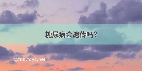 糖尿病会遗传吗？