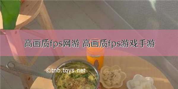 高画质fps网游 高画质fps游戏手游