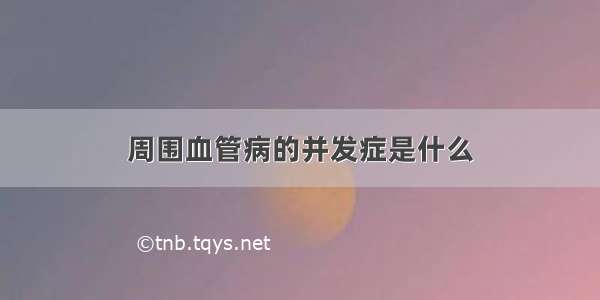 周围血管病的并发症是什么