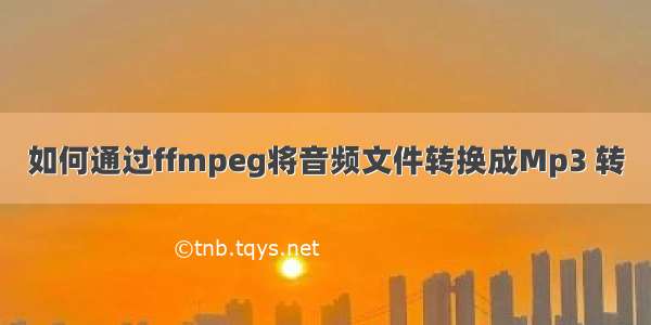 如何通过ffmpeg将音频文件转换成Mp3 转