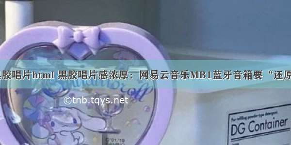 网易云音乐黑胶唱片html 黑胶唱片感浓厚：网易云音乐MB1蓝牙音箱要“还原声音本真”...