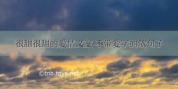 很甜很甜的爱情文案 不带爱字的浓句子