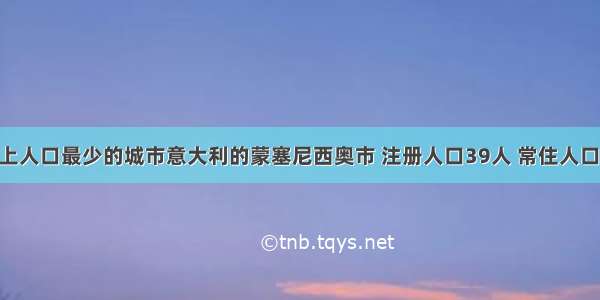 世界上人口最少的城市意大利的蒙塞尼西奥市 注册人口39人 常住人口13人