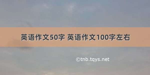 英语作文50字 英语作文100字左右