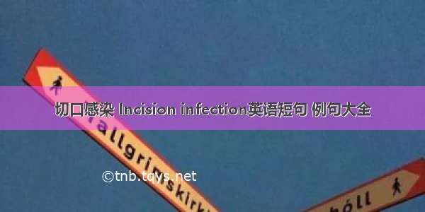 切口感染 Incision infection英语短句 例句大全