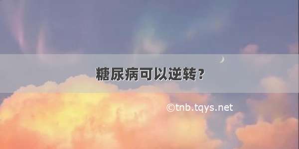 糖尿病可以逆转？