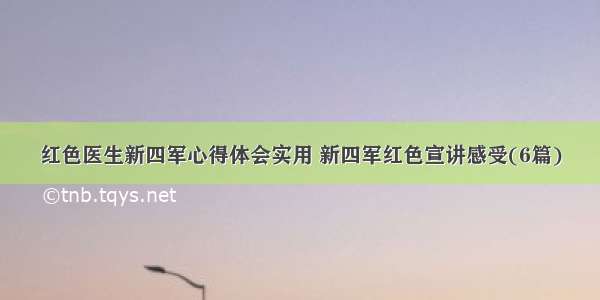 红色医生新四军心得体会实用 新四军红色宣讲感受(6篇)