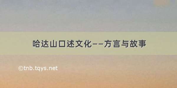 哈达山口述文化——方言与故事