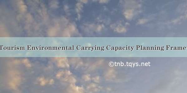 旅游环境容量管理框架 Tourism Environmental Carrying Capacity Planning Framework英语短句 例句大全