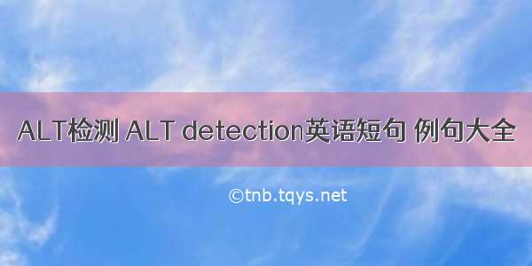 ALT检测 ALT detection英语短句 例句大全