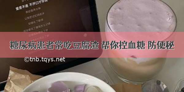 糖尿病患者常吃豆腐渣 帮你控血糖 防便秘