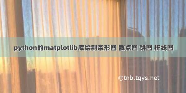 python的matplotlib库绘制条形图 散点图 饼图 折线图