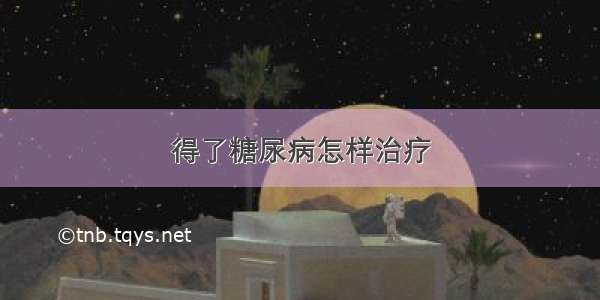 得了糖尿病怎样治疗