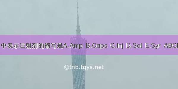 处方中表示注射剂的缩写是A.Amp．B.Caps．C.Inj．D.Sol．E.Syr．ABCDE