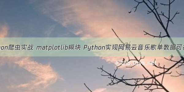 Python爬虫实战 matplotlib模块 Python实现网易云音乐歌单数据可视化