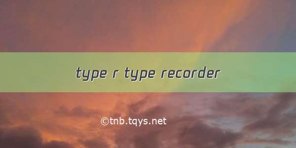 type r type recorder