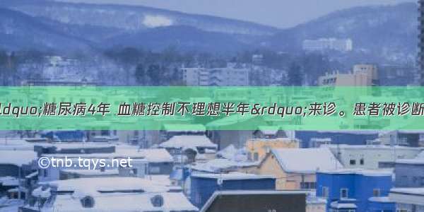 患者女 21岁 因“糖尿病4年 血糖控制不理想半年”来诊。患者被诊断为1型糖尿病4年