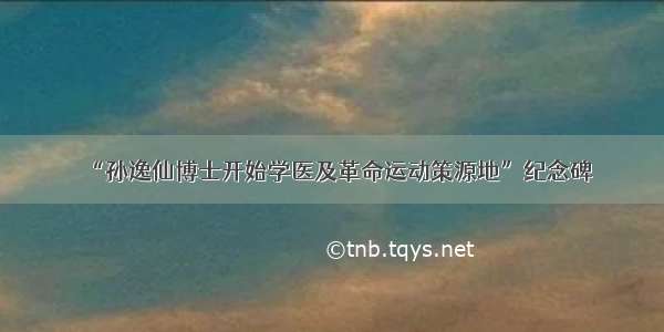 “孙逸仙博士开始学医及革命运动策源地”纪念碑