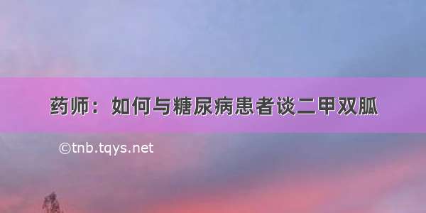 药师：如何与糖尿病患者谈二甲双胍