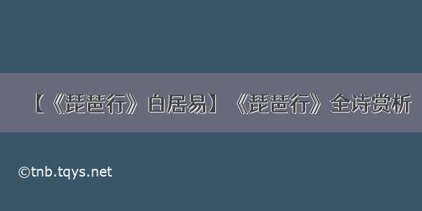 【《琵琶行》白居易】《琵琶行》全诗赏析