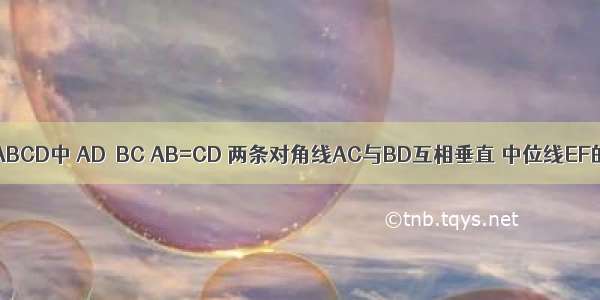 如图 在梯形ABCD中 AD∥BC AB=CD 两条对角线AC与BD互相垂直 中位线EF的长度为10