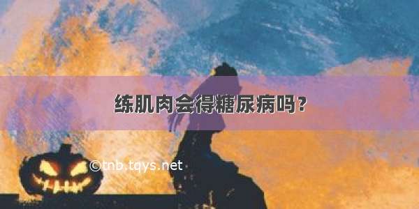 练肌肉会得糖尿病吗？