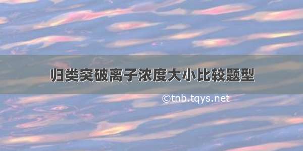 归类突破离子浓度大小比较题型