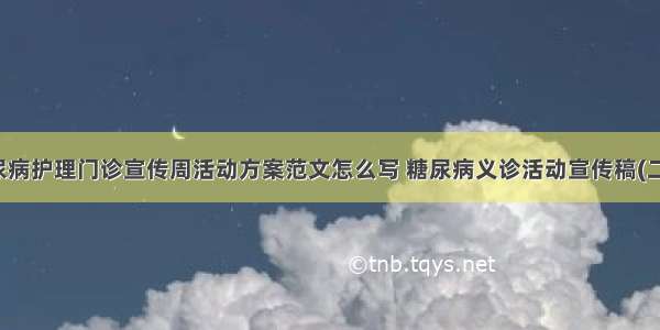 糖尿病护理门诊宣传周活动方案范文怎么写 糖尿病义诊活动宣传稿(二篇)