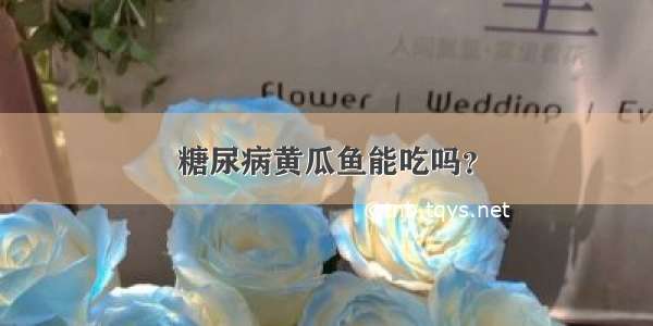 糖尿病黄瓜鱼能吃吗？