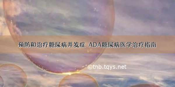 预防和治疗糖尿病并发症  ADA糖尿病医学治疗指南