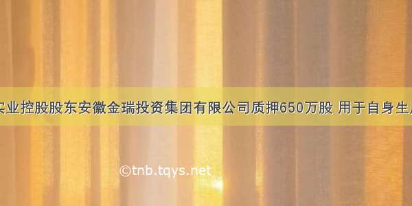 金禾实业控股股东安徽金瑞投资集团有限公司质押650万股 用于自身生产经营