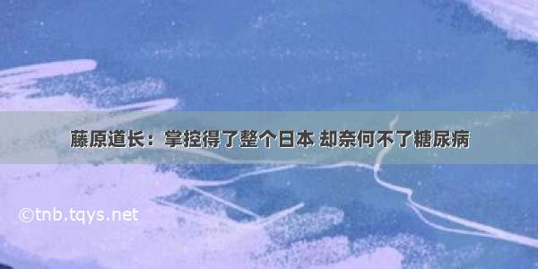 藤原道长：掌控得了整个日本 却奈何不了糖尿病