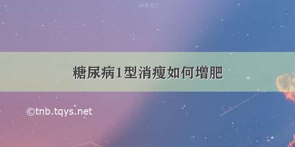 糖尿病1型消瘦如何增肥