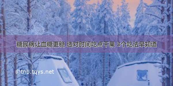 糖尿病让血糖更稳 选对时间吃点干果 3个吃法早知道