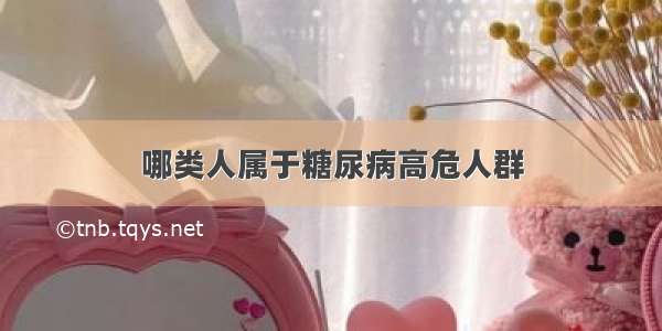 哪类人属于糖尿病高危人群