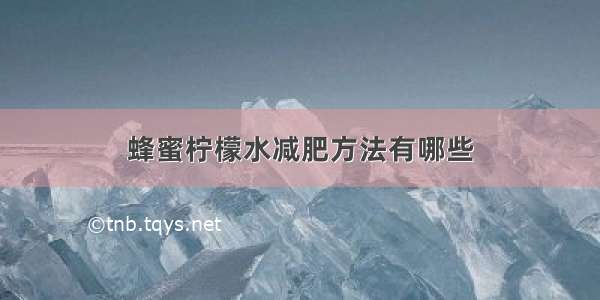 蜂蜜柠檬水减肥方法有哪些