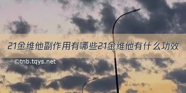 21金维他副作用有哪些21金维他有什么功效