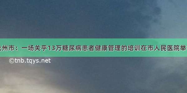 盘州市：一场关乎13万糖尿病患者健康管理的培训在市人民医院举行