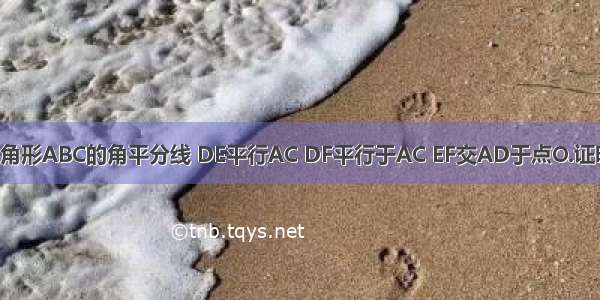 如图 AD是三角形ABC的角平分线 DE平行AC DF平行于AC EF交AD于点O.证明：DO平分∠