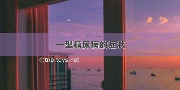 一型糖尿病的症状