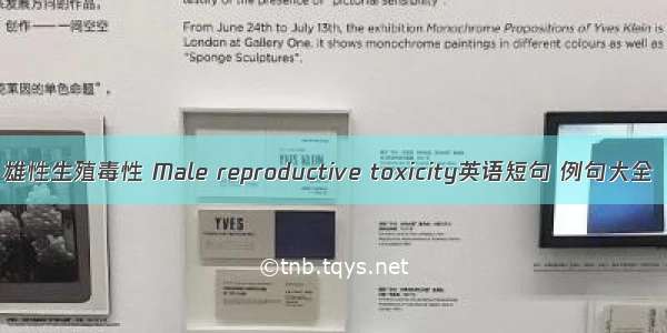 雄性生殖毒性 Male reproductive toxicity英语短句 例句大全